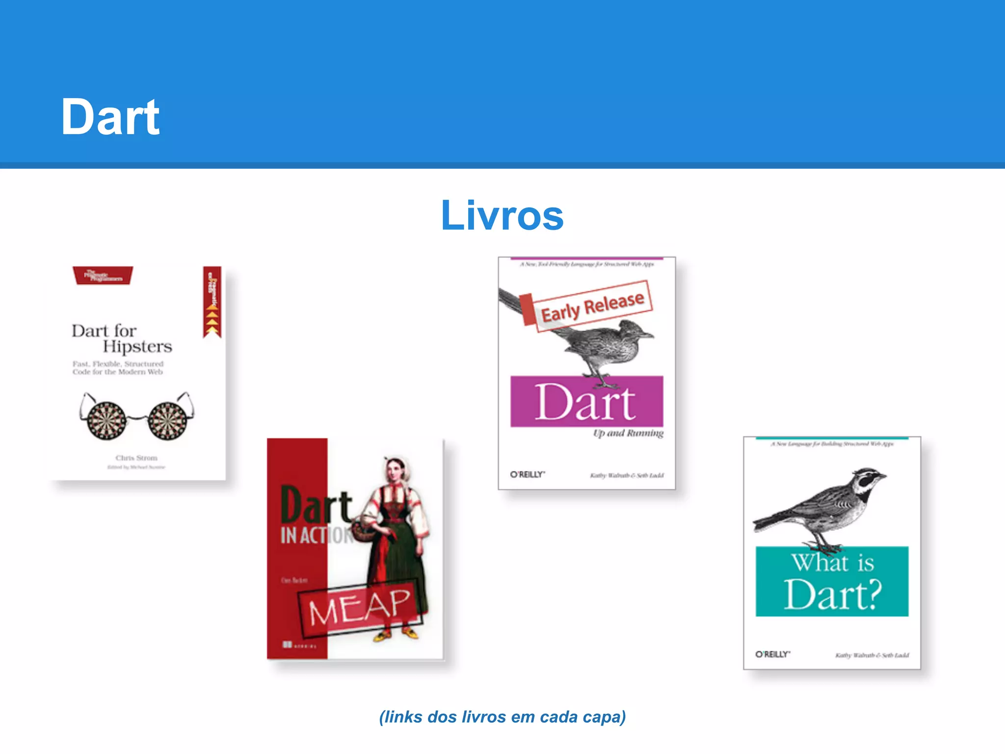Dart
              Livros




       (links dos livros em cada capa)
 