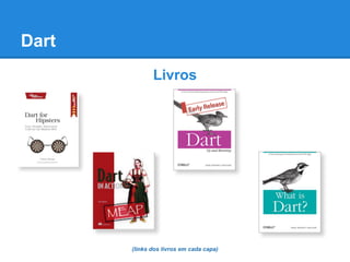 Dart
              Livros




       (links dos livros em cada capa)
 
