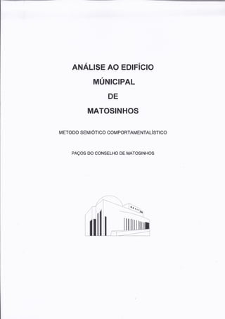 ANÁLISE AO EDIFíCIO

              MÚNICIPAL

                  DE

          MATOSINHOS

METODO SEMIÓTICO COMPORTAMENTALíSTICO



    PAÇOS DO CONSELHO DE MATOSINHOS




         /'
 