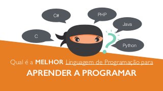 DEV
SAMURAI
Qual é a MELHOR Linguagem de Programação para
APRENDER A PROGRAMAR
PHP
Java
C#
C
Python
 