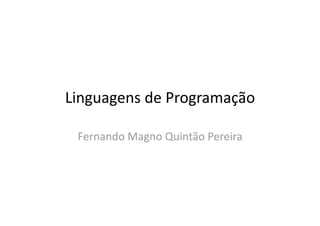 Linguagens de Programação 
Fernando Magno Quintão Pereira 
 