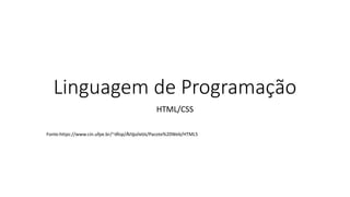 Linguagem de Programação
HTML/CSS
Fonte:https://www.cin.ufpe.br/~dfop/Arquivos/Pacote%20Web/HTML5
 