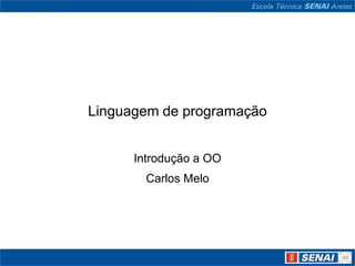 Linguagem de programação


      Introdução a OO
        Carlos Melo
 