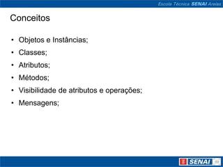 Conceitos

• Objetos e Instâncias;
• Classes;
• Atributos;
• Métodos;
• Visibilidade de atributos e operações;
• Mensagens;
 