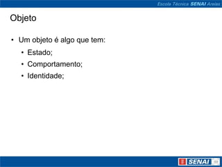 Objeto

• Um objeto é algo que tem:
  • Estado;
  • Comportamento;
  • Identidade;
 