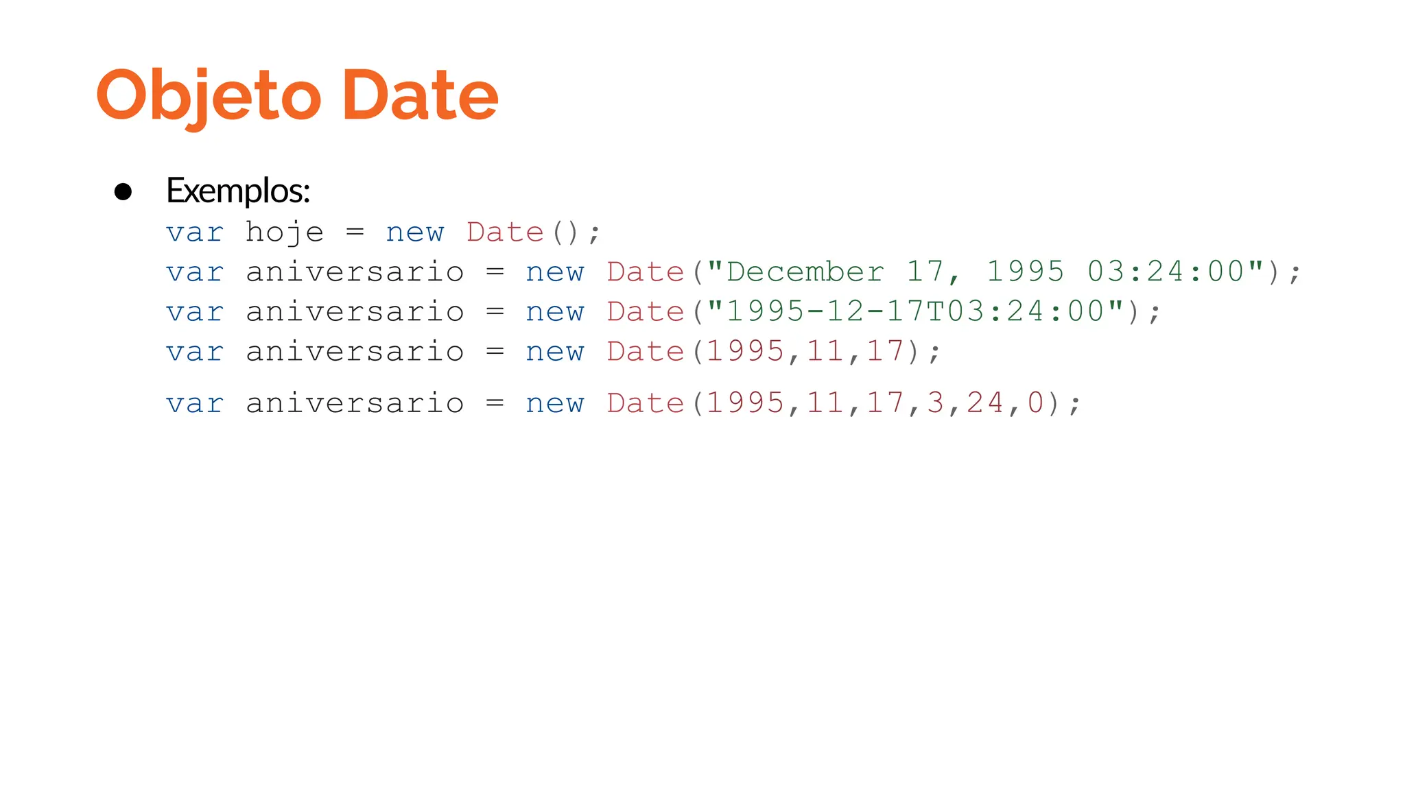 Objeto Date
● Exemplos:
var hoje = new Date();
var aniversario = new Date("December 17, 1995 03:24:00");
var aniversario = new Date("1995-12-17T03:24:00");
var aniversario = new Date(1995,11,17);
var aniversario = new Date(1995,11,17,3,24,0);
 
