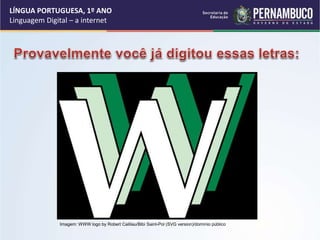 LÍNGUA PORTUGUESA, 1º ANO
Linguagem Digital – a internet
Imagem: WWW logo by Robert Cailliau/Bibi Saint-Pol (SVG version)/domínio público
 