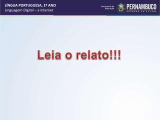 LÍNGUA PORTUGUESA, 1º ANO
Linguagem Digital – a internet
 