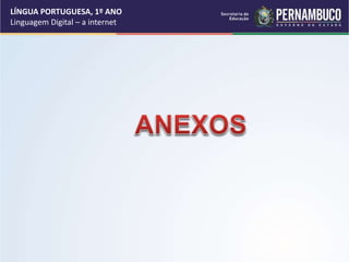 LÍNGUA PORTUGUESA, 1º ANO
Linguagem Digital – a internet
 