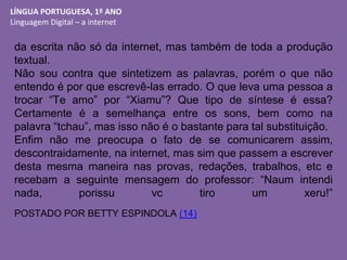 LÍNGUA PORTUGUESA, 1º ANO
Linguagem Digital – a internet
da escrita não só da internet, mas também de toda a produção
text...