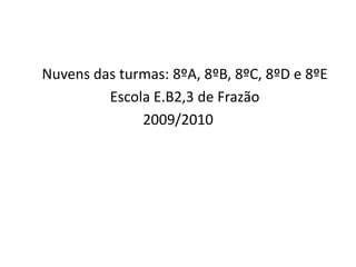 	Nuvens das turmas: 8ºA, 8ºB, 8ºC, 8ºD e 8ºE	Escola E.B2,3 de Frazão2009/2010