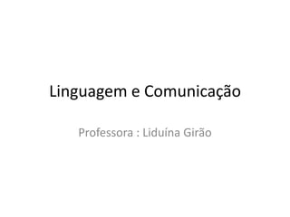 Linguagem e Comunicação
Professora : Liduína Girão

 