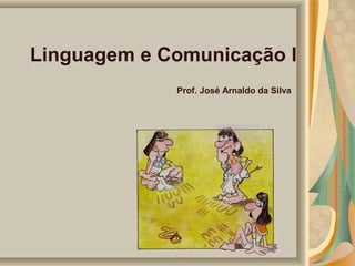 Linguagem e Comunicação I
Prof. José Arnaldo da Silva

 