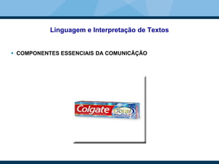 Linguagem e Interpretação de Textos
 COMPONENTES ESSENCIAIS DA COMUNICÃÇÃO
 