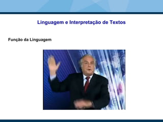 Linguagem e Interpretação de Textos
Função da Linguagem
 