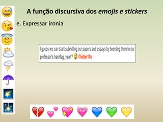 A função discursiva dos emojis e stickers
e. Expressar ironia
 