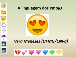 A linguagem dos emojis
Vera Menezes (UFMG/CNPq)
 