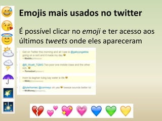 Emojis mais usados no twitter
É possível clicar no emoji e ter acesso aos
últimos tweets onde eles apareceram
 