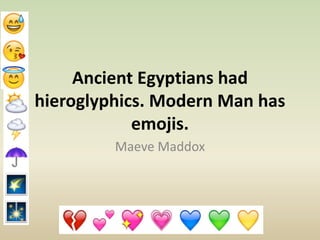 Ancient Egyptians had
hieroglyphics. Modern Man has
emojis.
Maeve Maddox
 