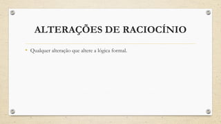 ALTERAÇÕES DE RACIOCÍNIO
• Qualquer alteração que altere a lógica formal.
 