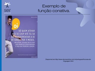 Profº Dr. José Wagner Cavalcante M
Exemplo de
função conativa.
Disponível em:http://www.alunosonline.com.br/portugues/funcoes-de-
linguagem.html
 