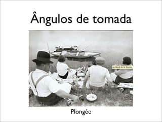 Ângulos de tomada




      Plongée
 