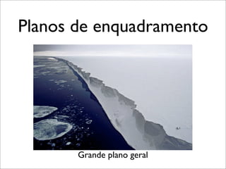 Planos de enquadramento




       Grande plano geral
 