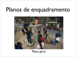Planos de enquadramento




         Plano geral
 