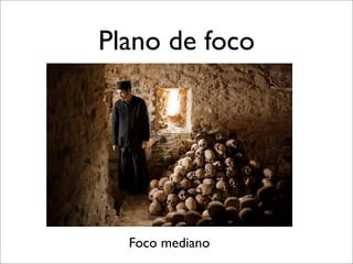 Plano de foco




  Foco mediano
 