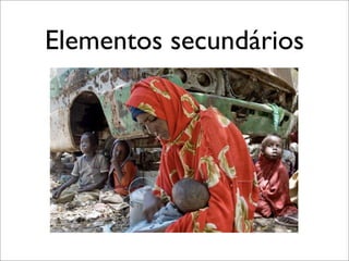 Elementos secundários
 