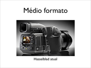Médio formato




   Hasselblad atual
 