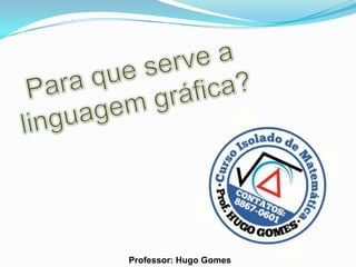 Professor: Hugo Gomes
 