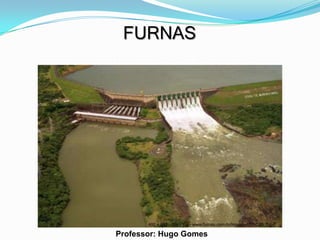 FURNAS




       400 x 266 - 28k - jpg - www.furnas.com.br/imagens/EFC30_2.jpg

Professor: Hugo Gomes
 