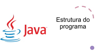 Estrutura do
programa
 