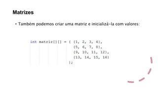 Matrizes
• Também podemos criar uma matriz e inicializá-la com valores:
 