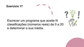 Exercício 17
Escrever um programa que aceite N
classificações (números reais) de 0 a 20
e determinar a sua média.
 