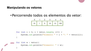 Manipulando os vetores
•Percorrendo todos os elementos do vetor:
 