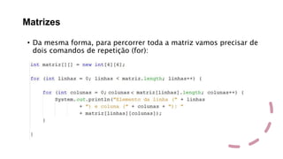 Matrizes
• Da mesma forma, para percorrer toda a matriz vamos precisar de
dois comandos de repetição (for):
 