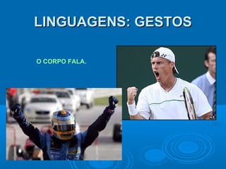 LINGUAGENS: GESTOSLINGUAGENS: GESTOS
O CORPO FALA.
 