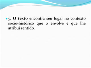 ●5. O texto encontra seu lugar no contexto
sócio-histórico que o envolve e que lhe
atribui sentido.
 