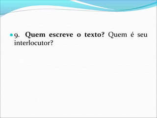 ●9. Quem escreve o texto? Quem é seu
interlocutor?
 