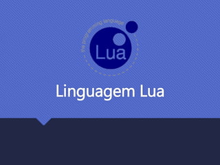 Linguagem Lua
 