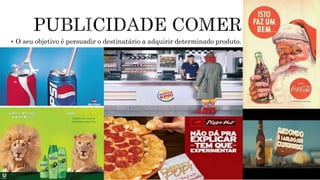  O seu objetivo é persuadir o destinatário a adquirir determinado produto.
 