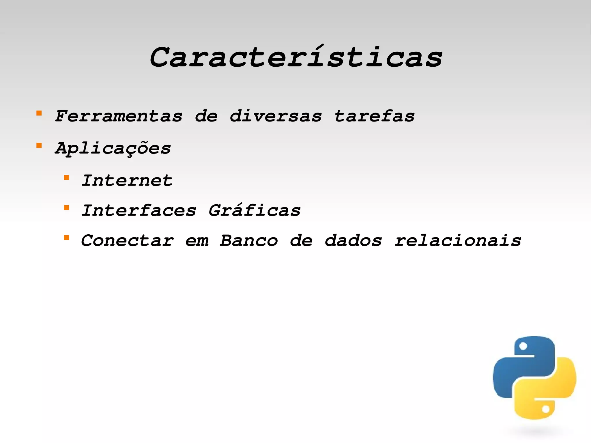 Características
    
        Ferramentas de diversas tarefas
    
        Aplicações
        
            Internet
        
            Interfaces Gráficas
        
            Conectar em Banco de dados relacionais




                               
 