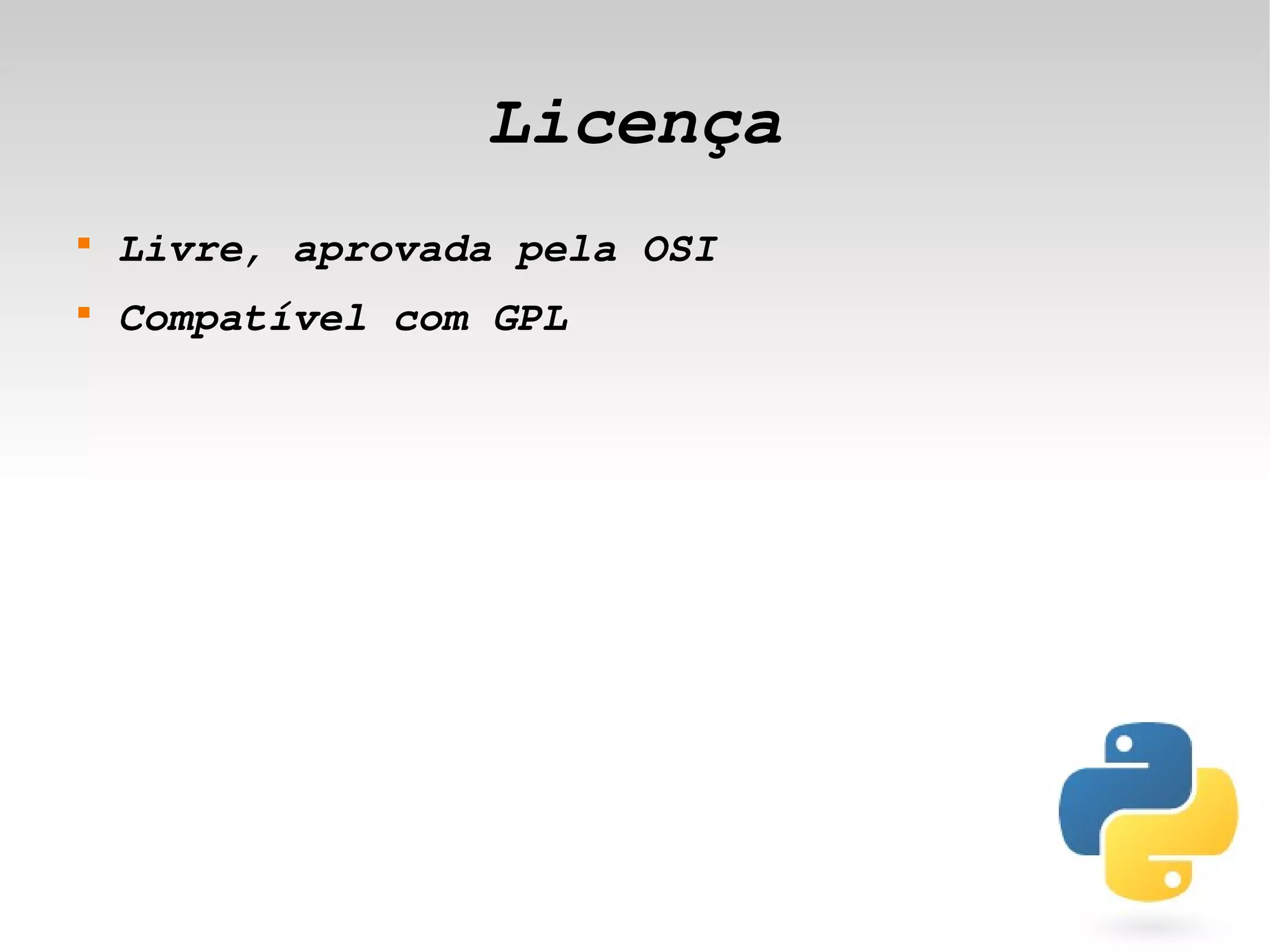 Licença
    
        Livre, aprovada pela OSI
    
        Compatível com GPL




                              
 