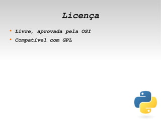 Licença
    
        Livre, aprovada pela OSI
    
        Compatível com GPL




                              
 