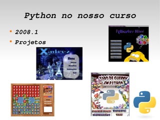 Python no nosso curso
    
        2008.1 
    
        Projetos




                     
 