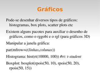 É possível redirecionar a saída para um arquivo: sink("saida.lis") 