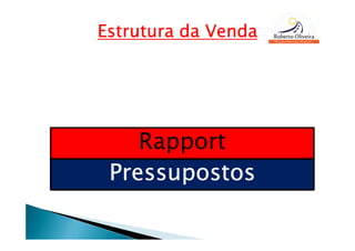 Estrutura da Venda




    Rapport
 Pressupostos
 