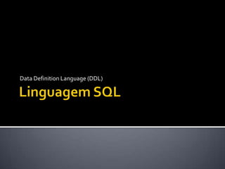 Linguagem SQL Data DefinitionLanguage (DDL) 
